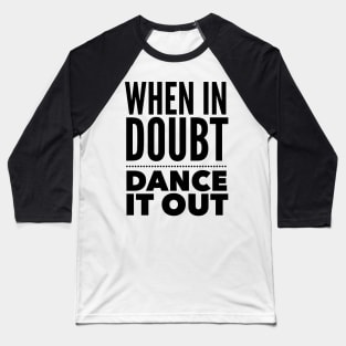 When In Doubt, Dance It Out Baseball T-Shirt